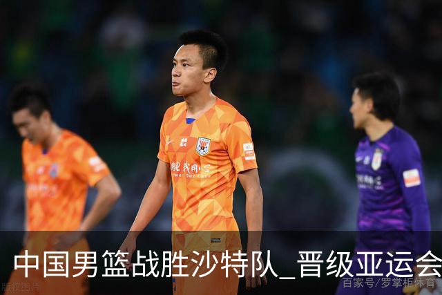 中国男篮战胜沙特队 晋级亚运会半决赛
