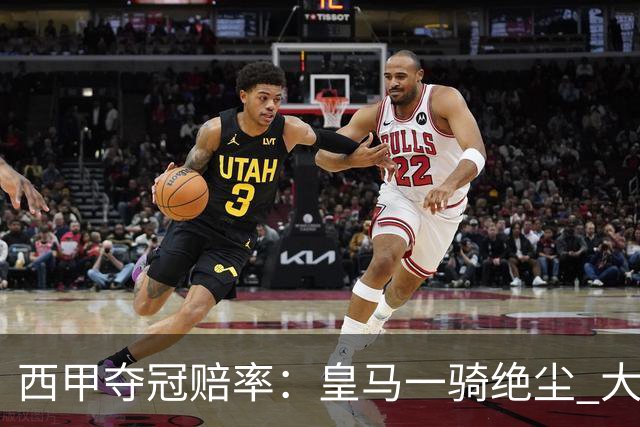 西甲夺冠赔率：皇马一骑绝尘 大黑马超越巴萨
